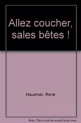 Allez coucher sales bêtes - bêtes,