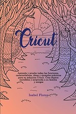 Cricut: Aprenda y pruebe todas las funciones, características, ideas y ejemplos 