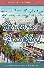Apprendre Allemand Avec Histoires : Ferien En Francfort - 10 Short Stories