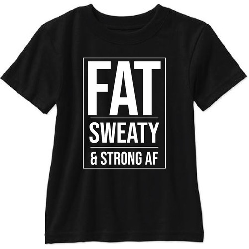 Fat sweaty strong af - sweaty,