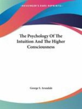 Psychology of the Intuition and the Higher Consciousness, Paperback by Arunda...