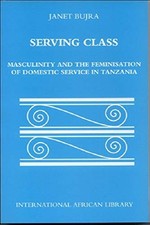 SERVING CLASS: MASCULINITY AND THE FEMINISATION OF By Janet Bujra **Excellent**