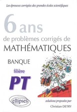 Mathématiques banque PT, 6 ans de problèmes corrigés, Christian Detry