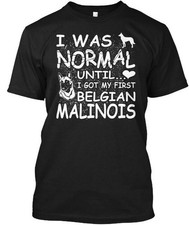Belgian Malinois Dog Lovers - I Was Normal T-Shirt Made in USA Size S to 5XL