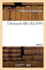 L'Honneste Fille. Partie 1 by Fran?ois de Grenaille (French) Paperback Book