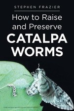 Stephen Frazier How to Raise and Preserve CATALPA Worms (Poche)