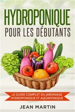 Hydroponique pour les d�butants: Le guide complet du jardinage hydroponique et a