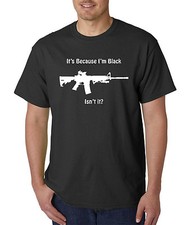 It's Because I'm Black Isn't It? AR-15 T-Shirt / Hoodie 2nd Amendment Gun Rights