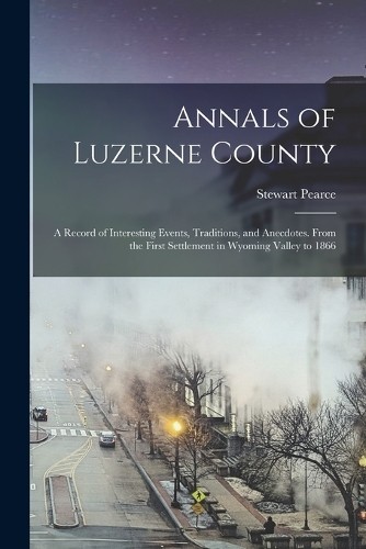 Annals luzerne county a - county;,