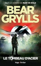 ROMAN - BEAR GRYLLS, LE TOMBEAU D'ACIER / HUGO THRILLER