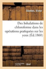 Des Inhalations de Chloroforme Dans Les Oprations Pratiques Sur Les Yeux by Stoe