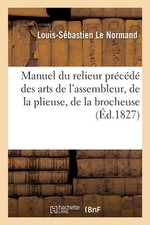 Manuel Du Relieur Prcd Des Arts de l'Assembleur, de la Plieuse, de la Brocheuse: