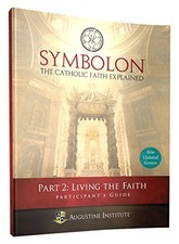Symbolon: The Catholic Faith Explained - PART 2 - Participant Guide