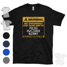 WARNING MAY SPONTANEOUSLY START TALKING ABOUT MY POLSKI OWCZAREK NIZINNY T-SHIRT