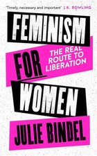 Feminism for Women: The Real Route to Liberation by Bindel