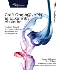 Bruce Williams Craft GraphQL APIs in Elixir with Absinthe (Poche)