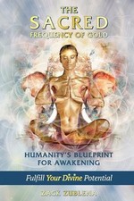 The Sacred Frequency of Gold: Humanity's Blueprint for Awakening Fulfill Your Di