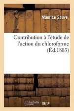 Contribution l'tude de l'Action Du Chloroforme by Maurice Sauve (French) Paperba