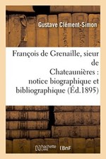 Francois de Grenaille, sieur de Chateaunieres  notice biographique et bibliog-,