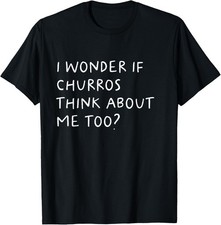 I Wonder If Churros Think About Me Too Funny T-Shirt