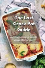 The Last Crock Pot Guide: The Best and most wanted Recipes in a single book. Lea
