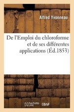 de l'Emploi Du Chloroforme Et de Ses Diffrentes Applications by Alfred Yvonneau 