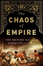 The Chaos of Empire: The British Raj and the Conquest of India by Wilson, Jon