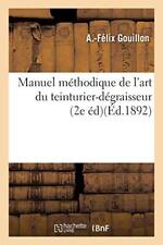 Manuel methodique de l'art du teinturier-degraisseur, 2e edition               