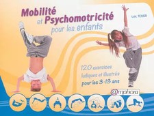 Mobilité et psychomotricité pour les enfants: 120 exercices ludiques et illustré