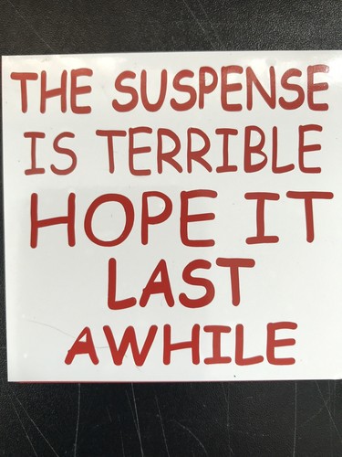 The suspense terrible - is,