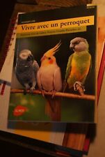 Vivre avec un perroquet: Amazones, Gris du Gabon, Youyou, Grandes perruches..., 
