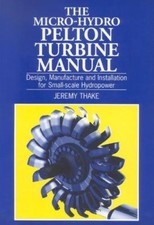 The Micro-hydro Pelton Turbine Manual: Design, Manufacture and Installation