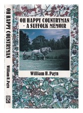 Payn ,W. H. (William Hale ) ( 1915 Oh Happy Countryman: A Suffolk Mémoire / Will