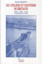 LES ATELIERS ET CHANTIERS DE BRETAGNE : UN CHANTIER NAVAL NANTAIS - M. KERÉZÉON