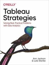 Tableau Strategies: Solving Real, Practical Problems with Data Analytics (Paperb