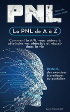 La PNL de A à Z: Comment la PNL vous aidera à atteindre vos objectifs et réussir