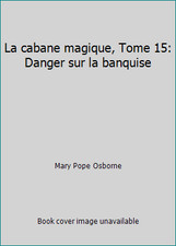 La cabane magique, Tome 15: Danger sur la banquise by Mary Pope Osborne