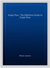 Scapa Flow : The Definitive Guide to Scapa Flow, Paperback by Wood, Lawson, L...