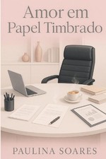 Amor Em Papel Timbrado: Um romance que n?o se imprime, se sente by Paulina Soare