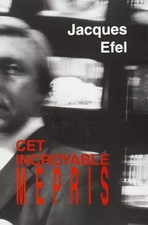 CET INCROYABLE MEPRIS, Jacques Efel