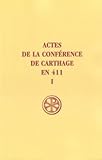 Actes De La Conference De Carthage En 411. Tome 1,
