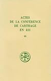 Actes de la conférence de Carthage en 411: Tome 3,