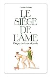 Le siège de l'âme: Eloge de la sodomie. Fantaisie littéraire,