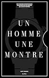 Un homme, une montre: Des montres emblématiques racontées