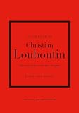 LITTLE BOOK OF CHRISTIAN LOUBOUTIN: The Story of the