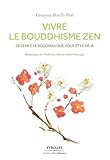 Vivre le Bouddhisme Zen: Devenez le Bouddha que vous
