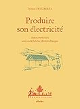 Produire son électricité: Autoconstruire son installation