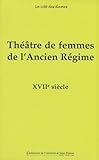 Théâtre de femmes de l'Ancien Régime: Tome 2, XVIIe