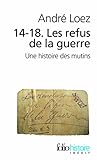 14-18 Les refus de la guerre: Une histoire des mutins