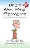 Drop the Pink Elephant: 15 Ways to Say What You Mean...and